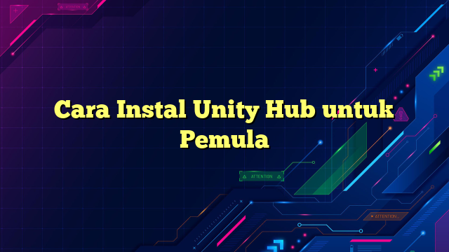 Cara Instal Unity Hub untuk Pemula