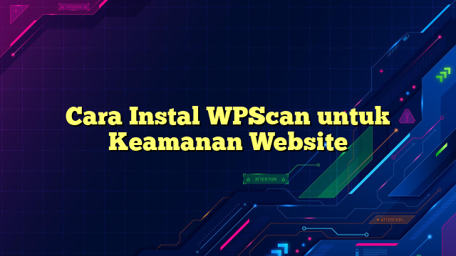 Cara Instal WPScan untuk Keamanan Website