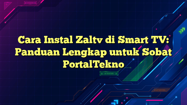 Cara Instal Zaltv di Smart TV: Panduan Lengkap untuk Sobat PortalTekno