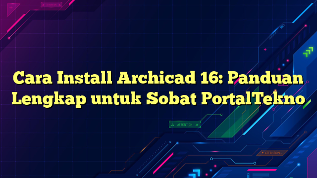 Cara Install Archicad 16: Panduan Lengkap untuk Sobat PortalTekno