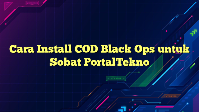 Cara Install COD Black Ops untuk Sobat PortalTekno