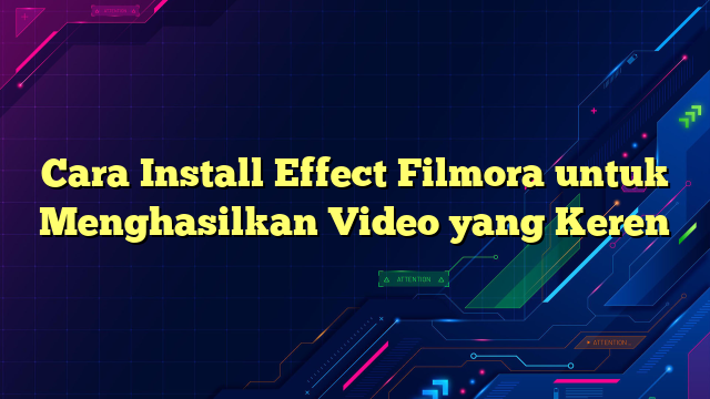 Cara Install Effect Filmora untuk Menghasilkan Video yang Keren
