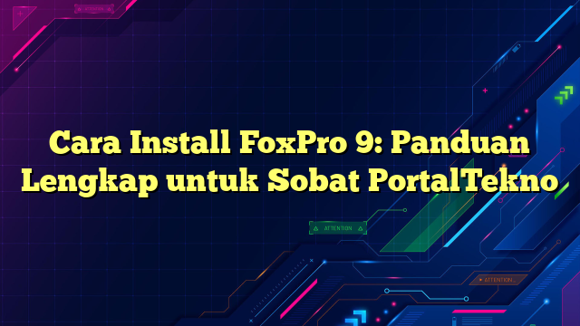 Cara Install FoxPro 9: Panduan Lengkap untuk Sobat PortalTekno