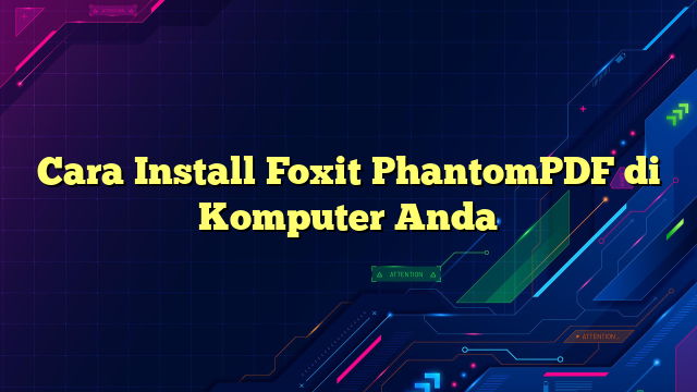 Cara Install Foxit PhantomPDF di Komputer Anda