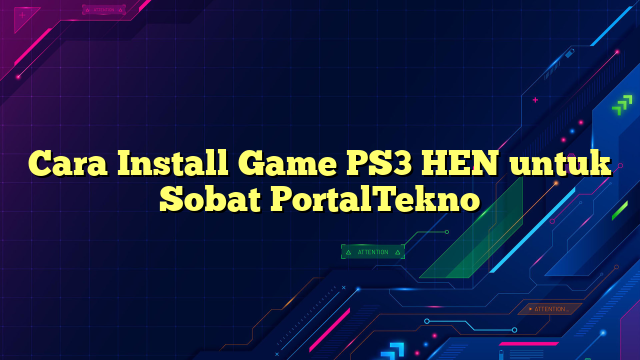 Cara Install Game PS3 HEN untuk Sobat PortalTekno