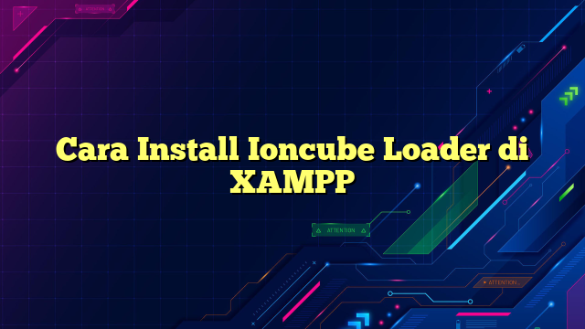 Cara Install Ioncube Loader di XAMPP