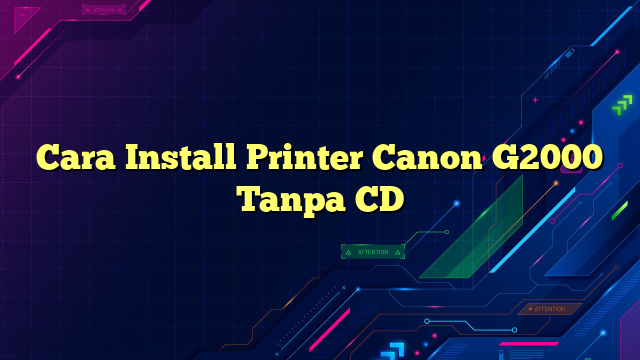 Cara Install Printer Canon G2000 Tanpa CD