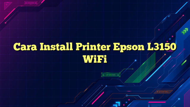Cara Install Printer Epson L3150 WiFi