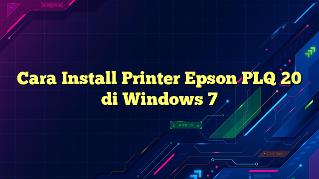 Cara Install Printer Epson PLQ 20 di Windows 7