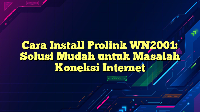 Cara Install Prolink WN2001: Solusi Mudah untuk Masalah Koneksi Internet