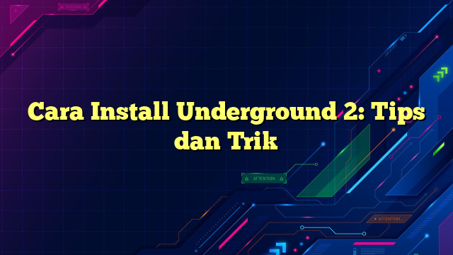 Cara Install Underground 2: Tips dan Trik