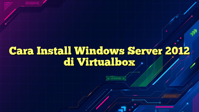 Cara Install Windows Server 2012 di Virtualbox