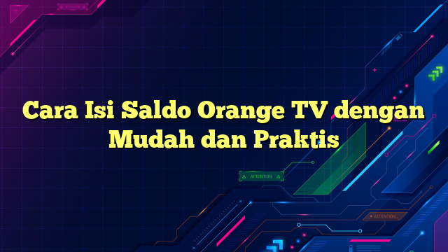 Cara Isi Saldo Orange TV dengan Mudah dan Praktis
