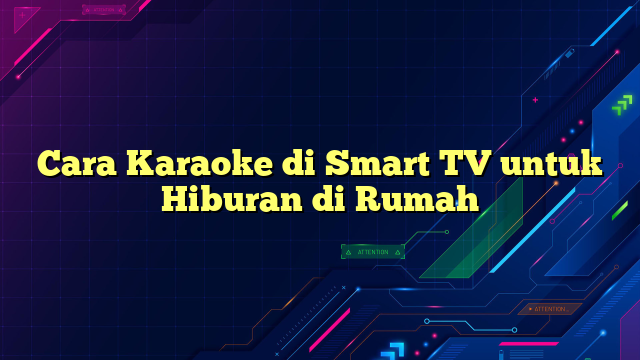 Cara Karaoke di Smart TV untuk Hiburan di Rumah