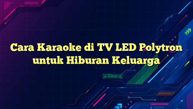 Cara Karaoke di TV LED Polytron untuk Hiburan Keluarga