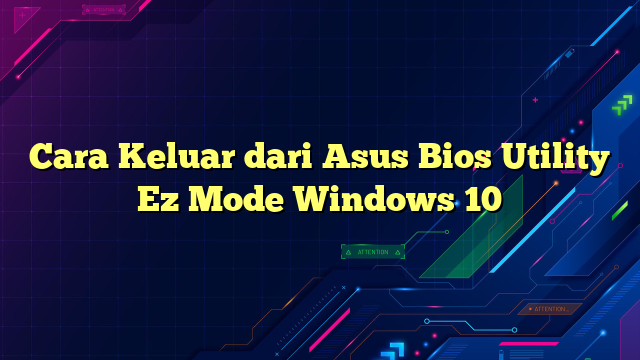 Cara Keluar dari Asus Bios Utility Ez Mode Windows 10