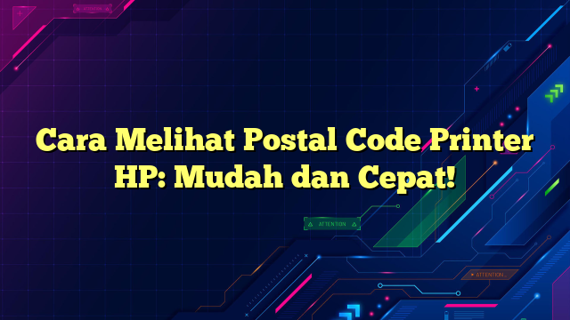 Cara Melihat Postal Code Printer HP: Mudah dan Cepat!