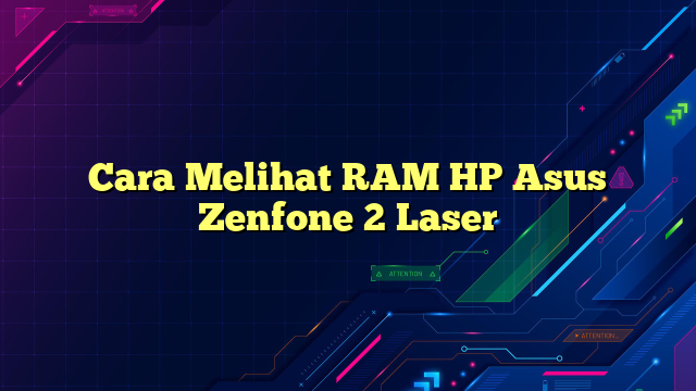 Cara Melihat RAM HP Asus Zenfone 2 Laser