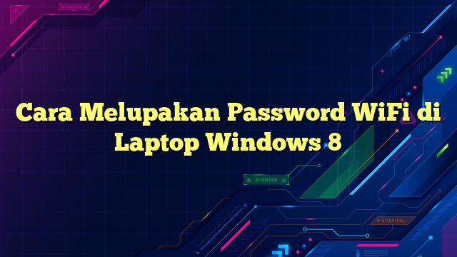 Cara Melupakan Password WiFi di Laptop Windows 8