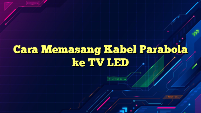 Cara Memasang Kabel Parabola ke TV LED