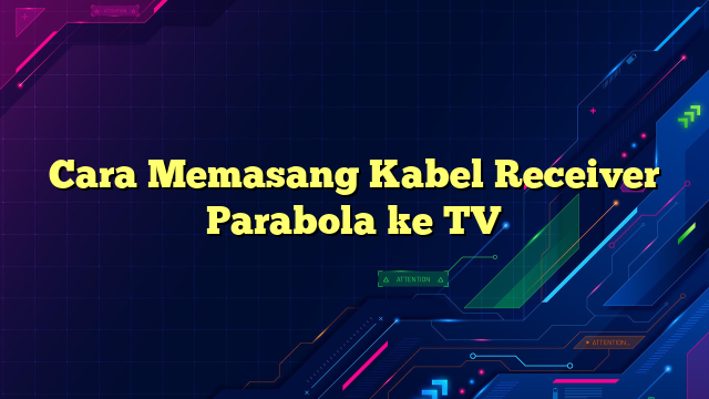 Cara Memasang Kabel Receiver Parabola ke TV