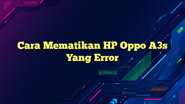 Cara Mematikan HP Oppo A3s Yang Error