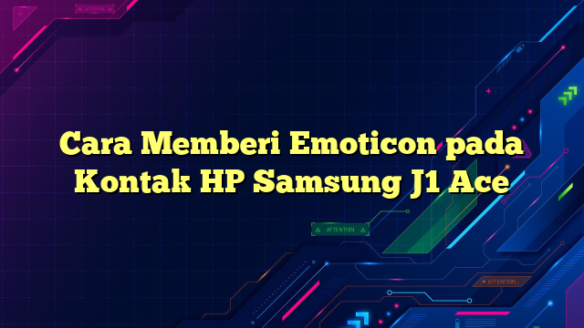 Cara Memberi Emoticon pada Kontak HP Samsung J1 Ace