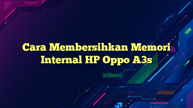 Cara Membersihkan Memori Internal HP Oppo A3s