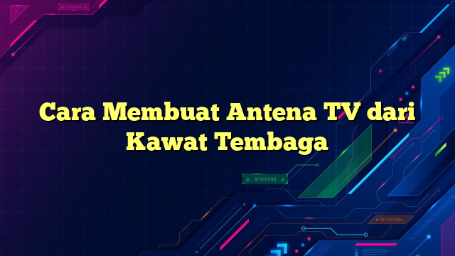 Cara Membuat Antena TV dari Kawat Tembaga