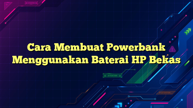 Cara Membuat Powerbank Menggunakan Baterai HP Bekas