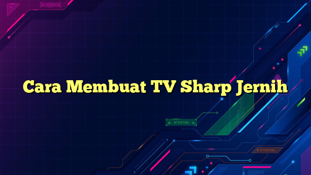 Cara Membuat TV Sharp Jernih