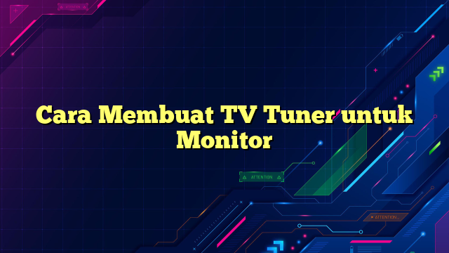 Cara Membuat TV Tuner untuk Monitor