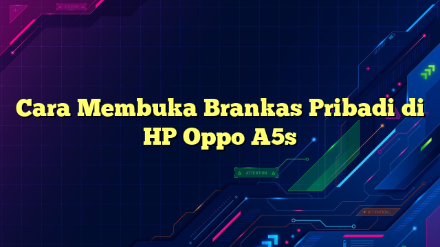 Cara Membuka Brankas Pribadi di HP Oppo A5s