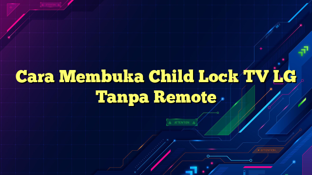 Cara Membuka Child Lock TV LG Tanpa Remote