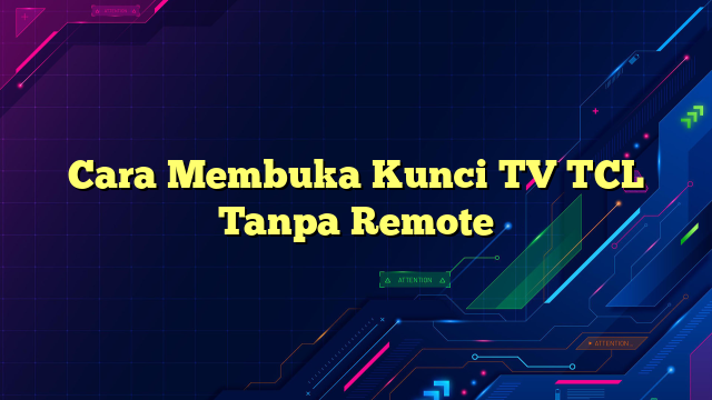 Cara Membuka Kunci TV TCL Tanpa Remote