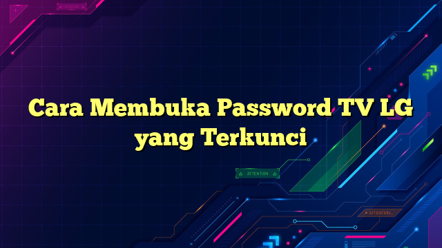 Cara Membuka Password TV LG yang Terkunci