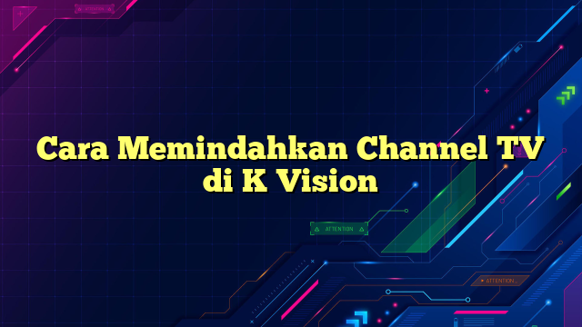 Cara Memindahkan Channel TV di K Vision