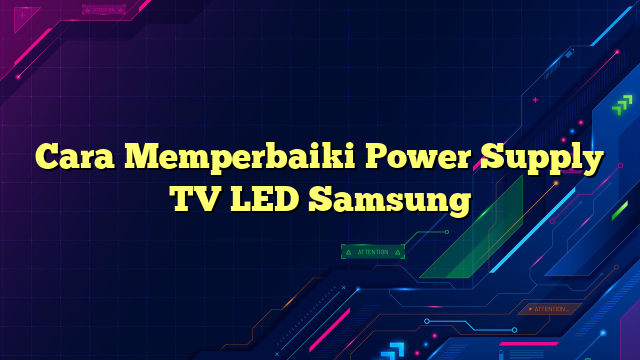 Cara Memperbaiki Power Supply TV LED Samsung
