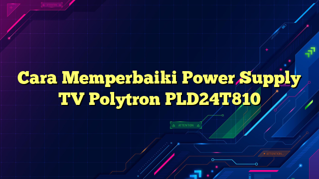 Cara Memperbaiki Power Supply TV Polytron PLD24T810