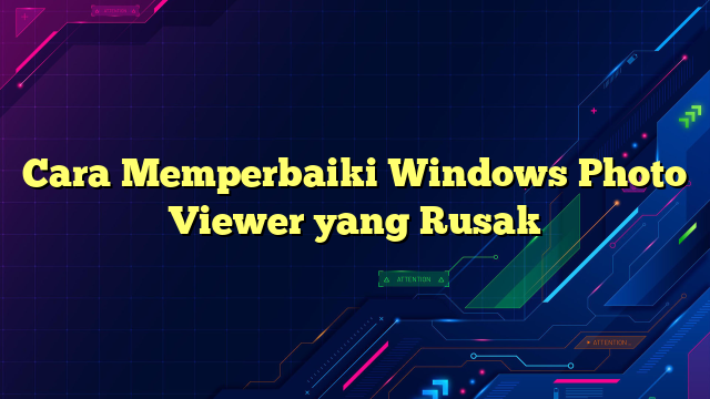 Cara Memperbaiki Windows Photo Viewer yang Rusak