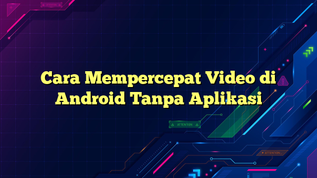 Cara Mempercepat Video di Android Tanpa Aplikasi