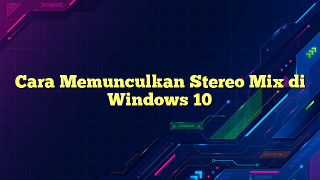 Cara Memunculkan Stereo Mix di Windows 10