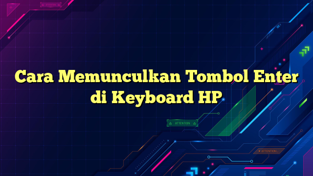 Cara Memunculkan Tombol Enter di Keyboard HP