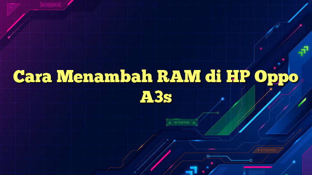 Cara Menambah RAM di HP Oppo A3s