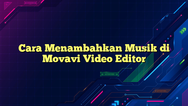 Cara Menambahkan Musik di Movavi Video Editor