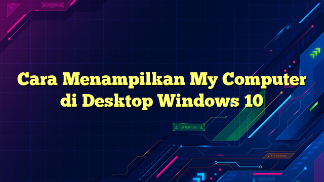 Cara Menampilkan My Computer di Desktop Windows 10