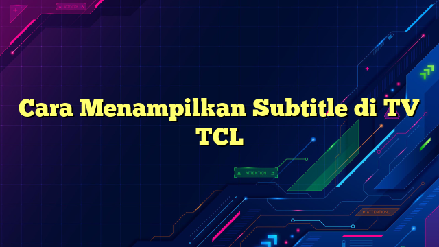 Cara Menampilkan Subtitle di TV TCL