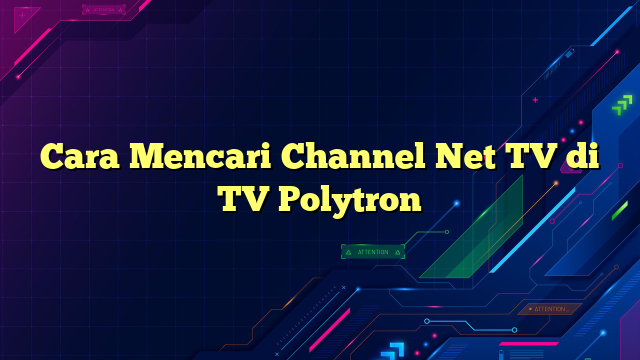 Cara Mencari Channel Net TV di TV Polytron