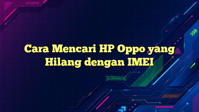 Cara Mencari HP Oppo yang Hilang dengan IMEI