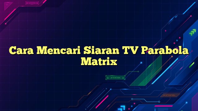 Cara Mencari Siaran TV Parabola Matrix